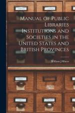 Manual of Public Libraries Institutions and Societies in the United States and British Provinces af William J. Rhees