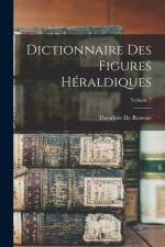 Dictionnaire Des Figures Héraldiques; Volume 7 af Théodore de Renesse