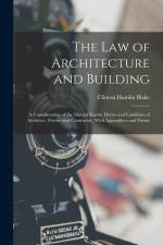 The Law of Architecture and Building: A Consideration of the Mutual Rights, Duties and Liabilities of Architect, Owner and Contractor, With Appendices af Clinton Hamlin Blake