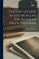 The Last Letters of Edgar Allan Poe to Sarah Helen Whitman af Poe Edgar Allan
