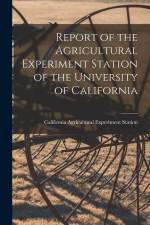 Report of the Agricultural Experiment Station of the University of California af California Agricultural Expe Station