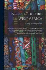 Negro Culture in West Africa: A Social Study of the Negro Group of Vai-Speaking People, With Its Own Invented Alphabet and Written Language Shown in af George Washington Ellis