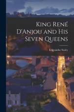 King René D'Anjou and his Seven Queens af Edgcumbe Staley
