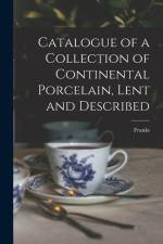 Catalogue of a Collection of Continental Porcelain, Lent and Described af Franks