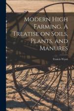 Modern High Farming. A Treatise on Soils, Plants, and Manures af Francis Wyatt