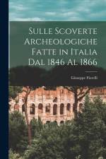 Sulle Scoverte Archeologiche Fatte in Italia Dal 1846 Al 1866
