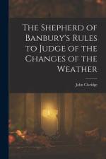 The Shepherd of Banbury's Rules to Judge of the Changes of the Weather af John Claridge
