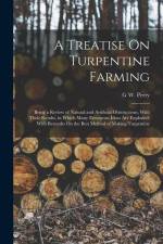 A Treatise On Turpentine Farming: Being a Review of Natural and Artificial Obstructions, With Their Results, in Which Many Erroneous Ideas Are Explode af G. W. Perry