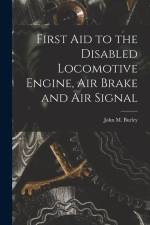 First Aid to the Disabled Locomotive Engine, Air Brake and Air Signal af John M. Burley