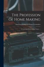 The Profession of Home Making: A Condensed Home-study Course ... af American School of Home Economics