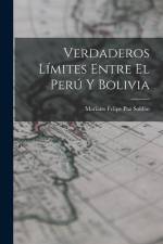 Verdaderos Límites Entre El Perú Y Bolivia af Mariano Felipe Paz Soldan