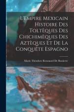 L'Empire Mexicain Histoire Des Toltèques Des Chichimèques Des Aztèques Et De La Conquête Espagno af Marie Théodore Renouard De Bussierre
