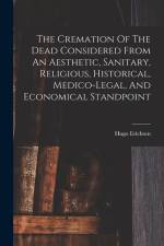 The Cremation Of The Dead Considered From An Aesthetic, Sanitary, Religious, Historical, Medico-legal, And Economical Standpoint af Hugo Erichsen