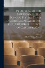 In Defense of the American Public School System. Three Discourses Preached in the Unitarian Church of Oakland, Cal. af Charles William Wendte
