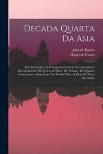 Decada quarta da Asia: Dos feitos que os portugueses fizeram na conquista e descobrimento das terras, & mares do Oriente: em quanto gouernara af Diogo do Couto