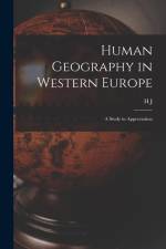 Human Geography in Western Europe; a Study in Appreciation af H. J. Fleure