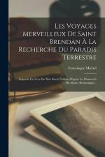 Les Voyages Merveilleux De Saint Brendan À La Recherche Du Paradis Terrestre: Légende En Vers Du Xiie Siècle Publiée D'après Le Manuscrit Du Musée Bri af Francisque Michel