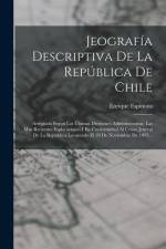 Jeografía Descriptiva De La República De Chile: Arreglada Segun Las Últimas Divisiones Administrativas, Las Mas Recientes Esploraciones I En Conformid af Enrique Espinoza