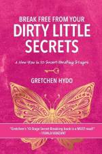 Break Free From Your Dirty Little Secrets: A New You in 10 Secret- Breaking Stages af Gretchen Hydo