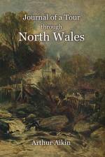 Journal of a Tour through North Wales and Part of Shropshire with Observations in Mineralogy and Other Branches of Natural History af Arthur Aikin