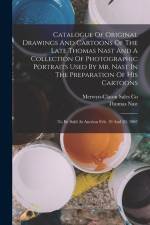 Catalogue Of Original Drawings And Cartoons Of The Late Thomas Nast And A Collection Of Photographic Portraits Used By Mr. Nast In The Preparation Of af Thomas Nast