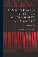 La Vérité Dans Le Vin, Ou Les Désagrémens De La Galanterie: Comédie En Un Acte Et En Prose... af Charles Colle