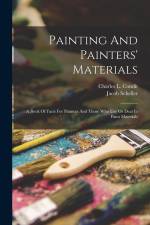 Painting And Painters' Materials: A Book Of Facts For Painters And Those Who Use Or Deal In Paint Materials af Charles L. Condit