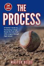 The Process: A Family's Guide to Developing College Ready Recruits from Little League through High School af Walter Beede
