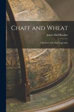 Chaff and Wheat: A Defense of Verbal Inspiration af James Hall Brookes