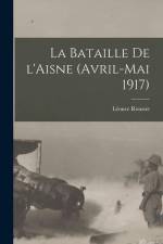 La bataille de l'Aisne (avril-mai 1917) af Leonce Rousset