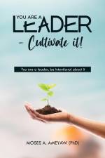You Are a Leader - Cultivate It! af Moses Agyemang Ameyaw