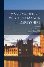 An Account of Winfield Manor in Derbyshire af Sidney Oldall Addy