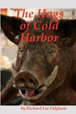 The Hogs of Cold Harbor: The Civil War Saga of Pvt. John Henry Hesse, Corses Brigade, Pickitt's Division, Longstreet's Corps, CSA af Richard Lee Fulgham
