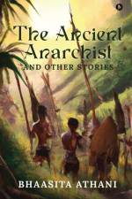 The Ancient Anarchist and Other Stories af Bhaasita Athani