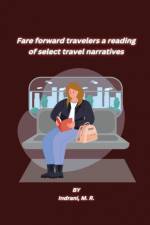 Fare forward travelers a reading of select travel narratives af Indrani M. R.