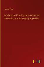 Kamilaroi and Kurnai: group-marriage and relationship, and marriage by elopement af Lorimer Fison
