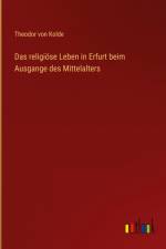 Das religiöse Leben in Erfurt beim Ausgange des Mittelalters af Theodor Von Kolde