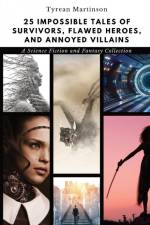 25 Impossible Tales of Survivors, Flawed Heroes, and Annoyed Villains af Tyrean Martinson