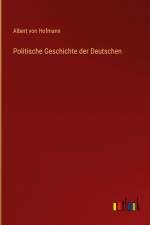 Politische Geschichte der Deutschen af Albert Von Hofmann