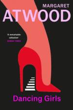 Dancing Girls and Other Stories af Margaret Atwood