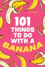 101 Things to Do With a Banana af B.A. Nana
