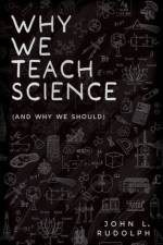Why We Teach Science af John L. Rudolph
