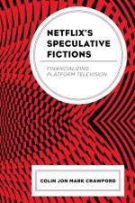 Netflix's Speculative Fictions af Colin Jon Mark Crawford