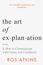 The Art of Explanation af Ros Atkins