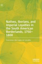 Natives, Iberians, and Imperial Loyalties in the South American Borderlands, 1750–1800 af Francismar Alex Lopes de Carvalho