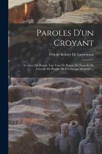 Paroles D'un Croyant: Le Livre Du Peuple. Une Voix De Prison. Du Passé Et De L'avenir Du Peuple. De L'esclavage Moderne ... af Félicité Robert De Lamennais