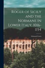 Roger of Sicily and the Normans in Lower Italy, 1016-1154 af Edmund Curtis