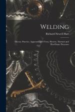 Welding: Theory, Practice, Apparatus and Tests, Electric, Thermit and Hot-Flame Processes af Richard Newell Hart