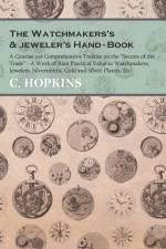 The Watchmakers's and jeweler's Hand-Book;A Concise yet Comprehensive Treatise on the 