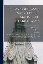 The Lay Folks Mass Book, Or, the Manner of Hearing Mass: With Rubrics and Devotions for the People, in Four Texts, and Office in English According to af John Lydgate